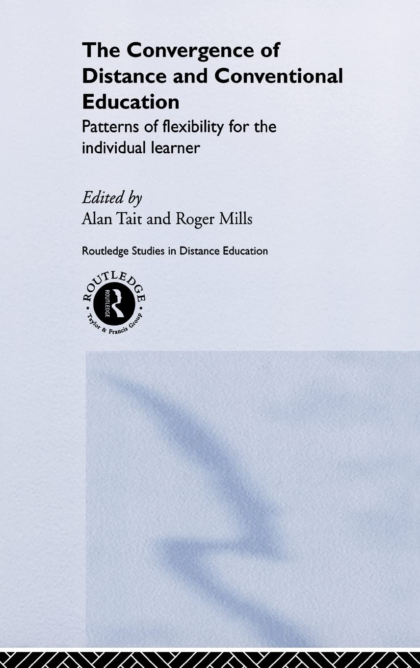 The Convergence of Distance and Conventional Education: Patterns of Flexibility for the Individual Learner (Routledge Studies in Distance Education)