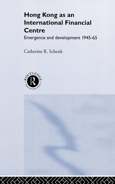 Hong Kong as an International Financial Centre: Emergence and Development, 1945-1965 (Routledge Studies in the Growth Economies of Asia)
