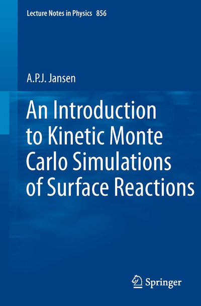 An Introduction to Kinetic Monte Carlo Simulations of Surface Reactions (Lecture Notes in Physics, 856)