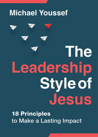 The Leadership Style of Jesus: 18 Principles to Make a Lasting Impact