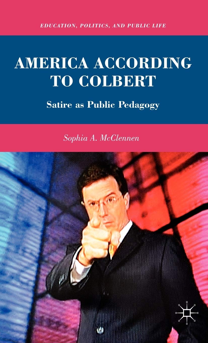 America According to Colbert: Satire as Public Pedagogy (Education, Politics and Public Life)
