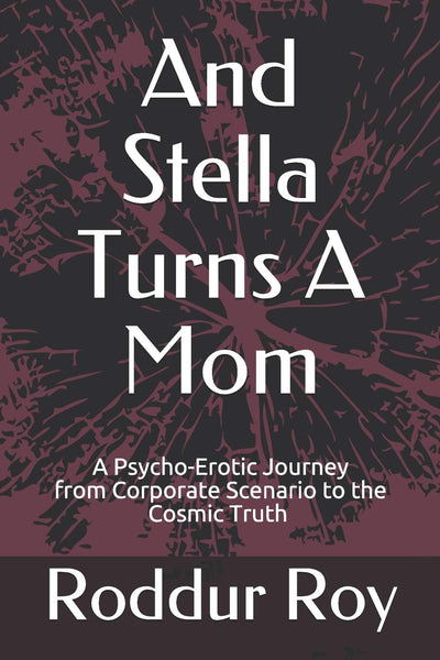 And Stella Turns A Mom: A psycho-Erotic Journey from Corporate Scenario to the Cosmic Truth (Cosmic Psychology)