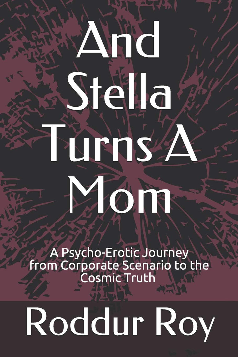 And Stella Turns A Mom: A psycho-Erotic Journey from Corporate Scenario to the Cosmic Truth (Cosmic Psychology)