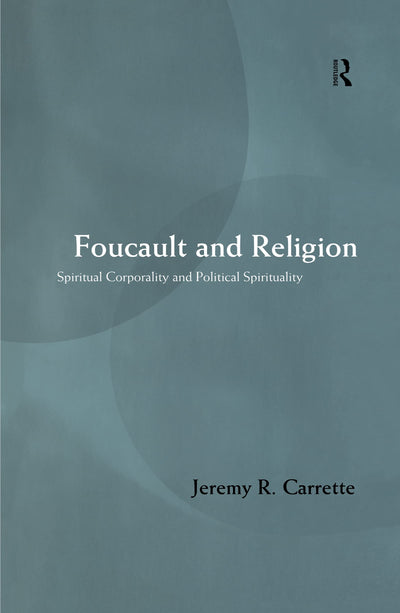 Foucault and Religion: Spiritual corporality and political spirituality