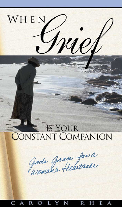 When Grief Is Your Constant Companion: God's Grace for a Woman's Heartache