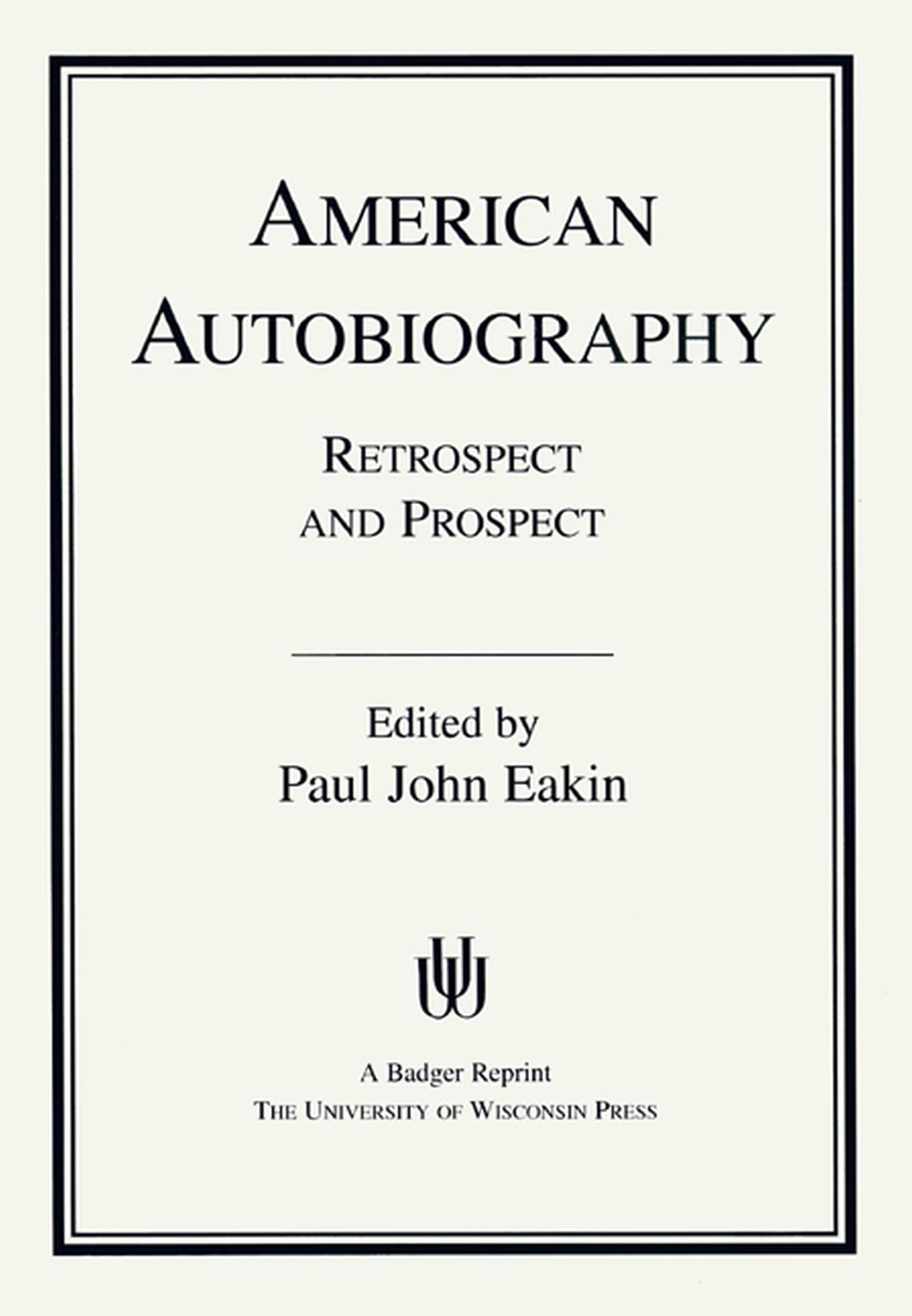 American Autobiography: Retrospect And Prospect (Wisconsin Studies in Autobiography)