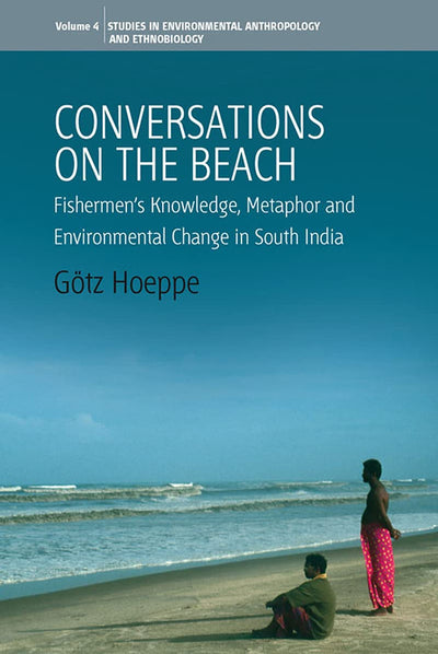 Conversations on the Beach: Fishermen's Knowledge, Metaphor and Environmental Change in South India (Environmental Anthropology and Ethnobiology, 2)