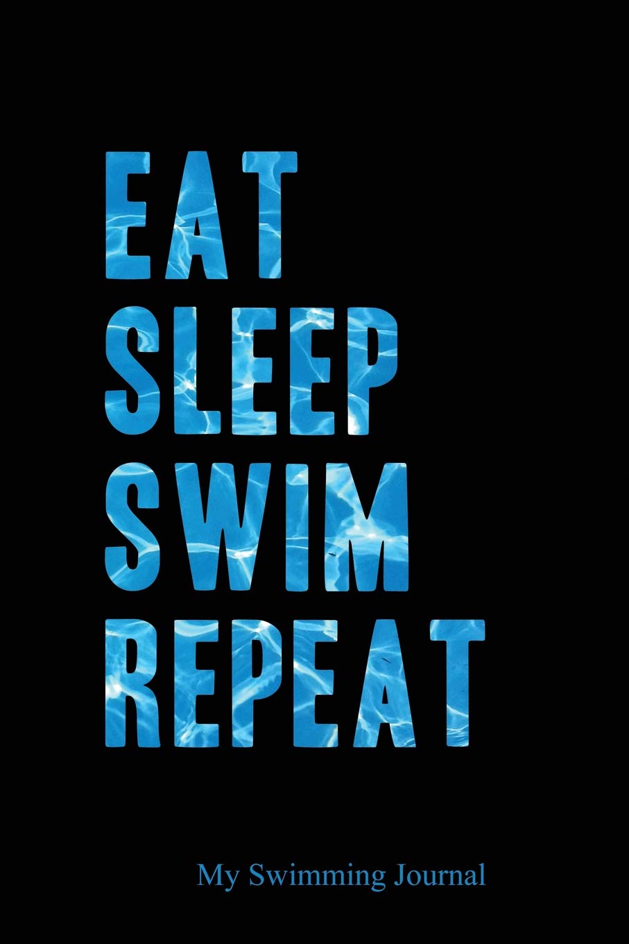 Eat Sleep Swim Repeat | My Swimming Journal: Blank Lined Swimming Journals(6"x9") 110 pages, Gifts for men and women who love to swim.