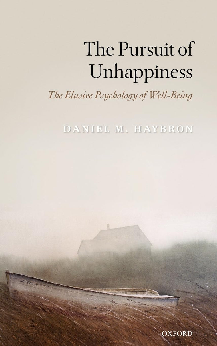 The Pursuit of Unhappiness: The Elusive Psychology of Well-Being