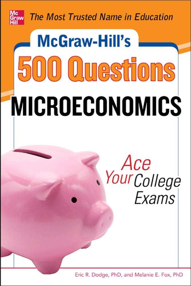 McGraw-Hill's 500 Microeconomics Questions: Ace Your College Exams: 3 Reading Tests + 3 Writing Tests + 3 Mathematics Tests (Mcgraw Hill's 500 College Questions to Know by Test Day)