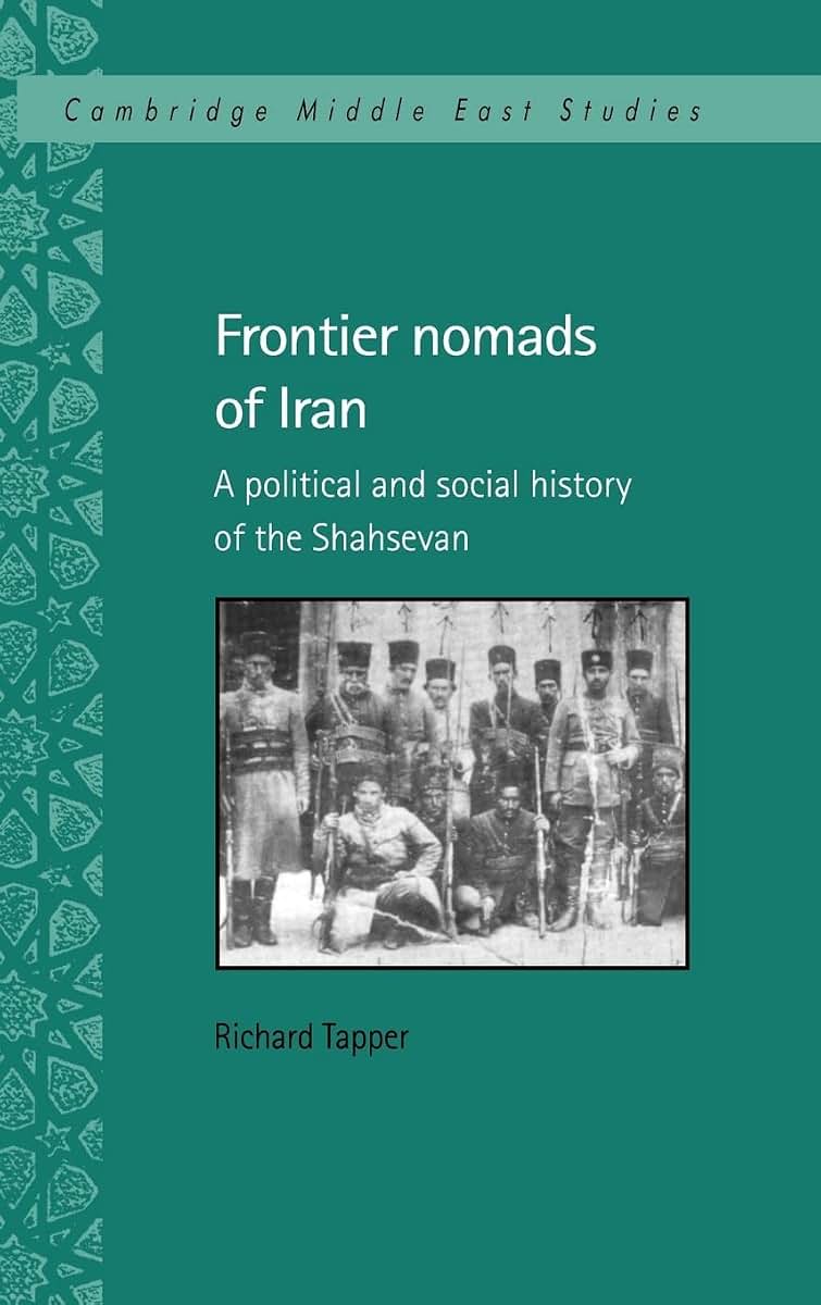 Frontier Nomads of Iran: A Political and Social History of the Shahsevan (Cambridge Middle East Studies, Series Number 7)