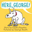 Here, George!