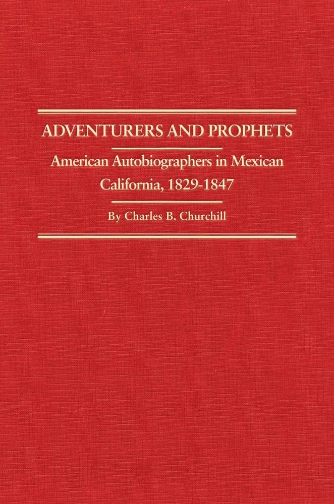 Adventurers and Prophets: American Autobiographers in Mexican California, 1829-1847 (Volume 24) (Western Frontiersmen Series)