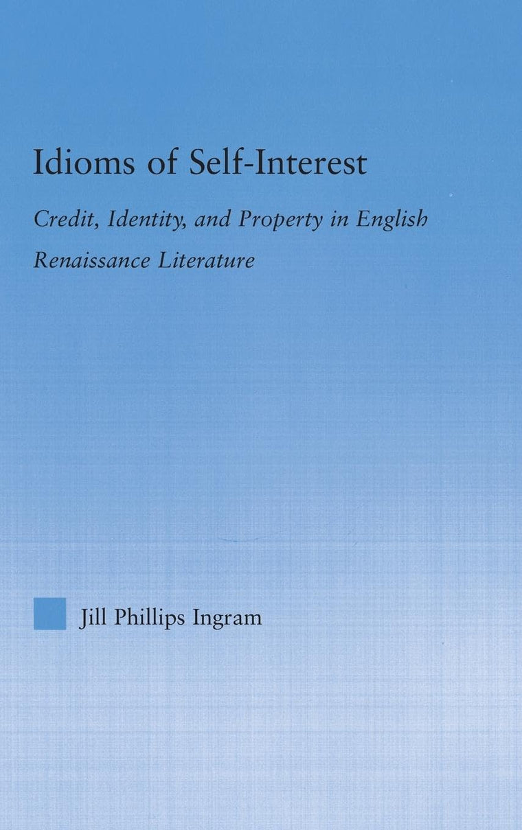 Idioms of Self Interest: Credit, Identity, and Property in English Renaissance Literature (Literary Criticism and Cultural Theory)