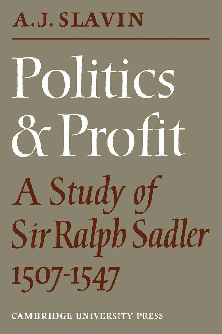 Politics and Profit: A Study of Sir Ralph Sadler 1507-1547