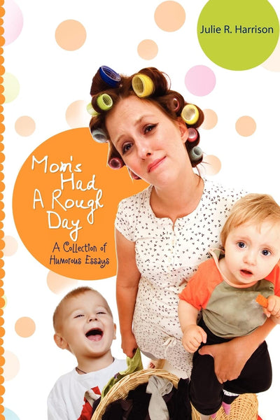 Mom's Had A Rough Day: A Collection of Humorous Essays