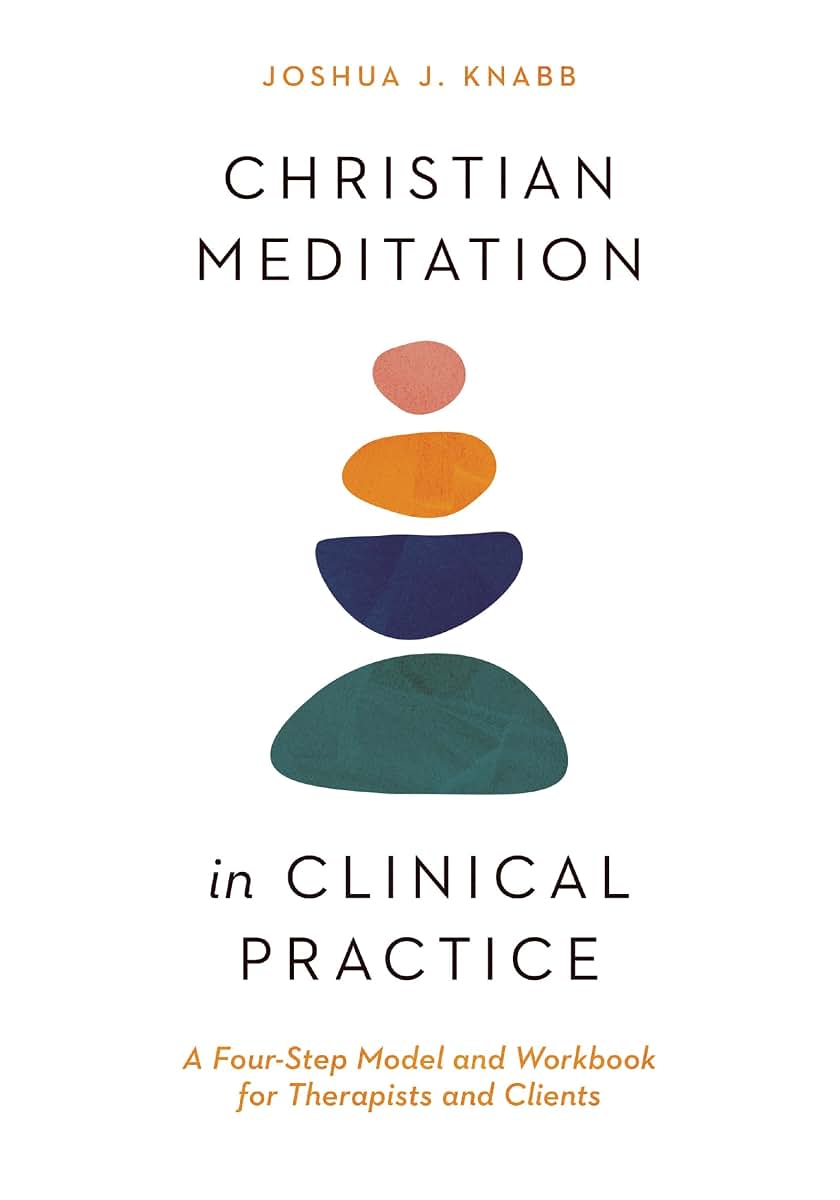 Christian Meditation in Clinical Practice: A Four-Step Model and Workbook for Therapists and Clients (Christian Association for Psychological Studies Books)