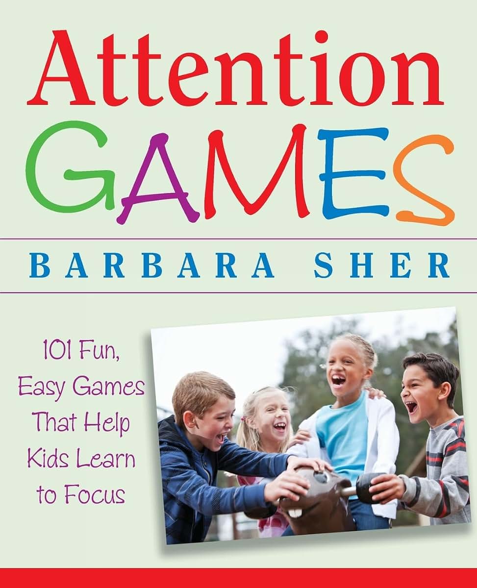 Attention Games: 101 Fun, Easy Games That Help Kids Learn To Focus