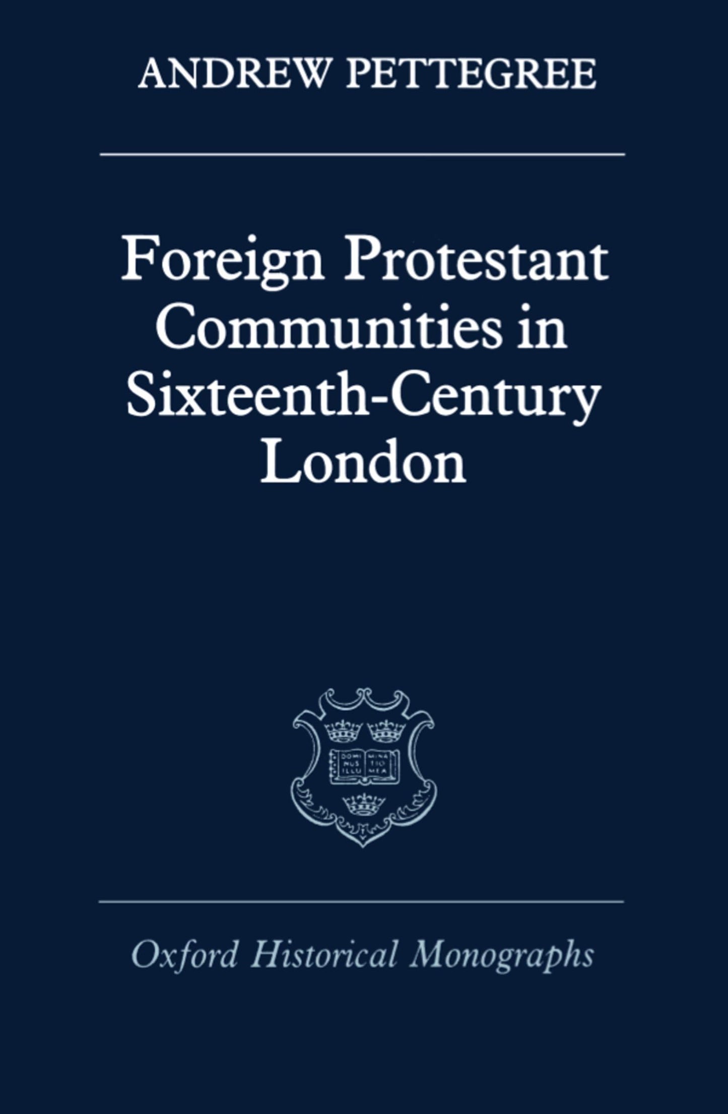 Foreign Protestant Communities in Sixteenth-Century London (Oxford Historical Monographs)