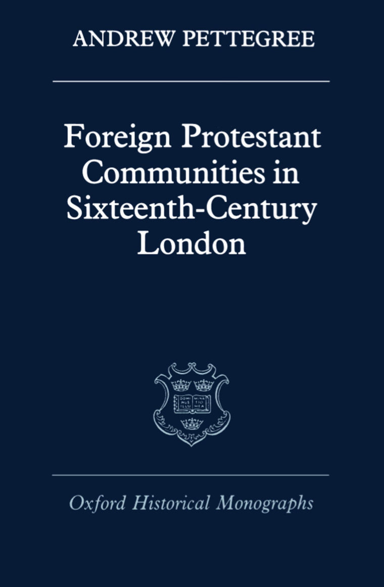 Foreign Protestant Communities in Sixteenth-Century London (Oxford Historical Monographs)