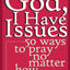 God, I Have Issues: 50 Ways to Pray No Matter How You Feel
