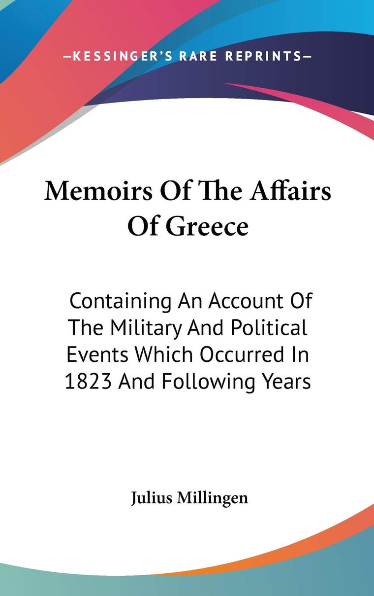 Memoirs Of The Affairs Of Greece: Containing An Account Of The Military And Political Events Which Occurred In 1823 And Following Years