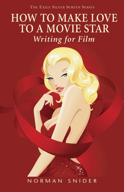 How to Make Love to a Movie Star: Writing for Film (Exile Silver Screen Series)