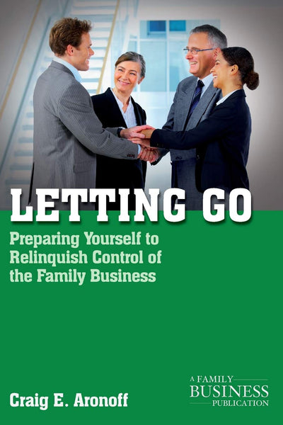 Letting Go: Preparing Yourself to Relinquish Control of the Family Business (A Family Business Publication)