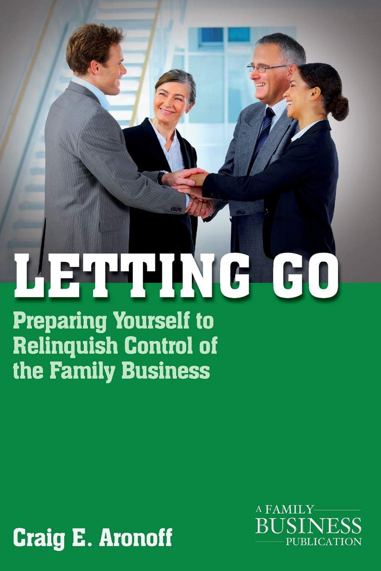 Letting Go: Preparing Yourself to Relinquish Control of the Family Business (A Family Business Publication)