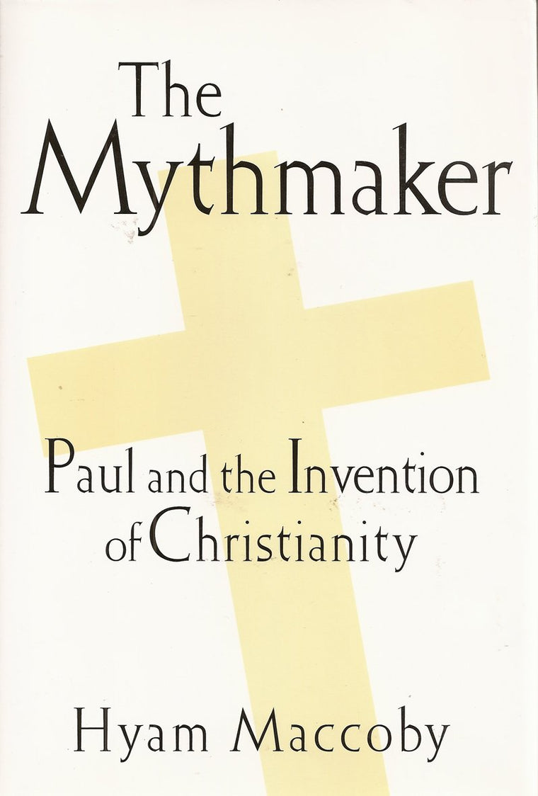 The Mythmaker: Paul and the Invention of Christianity by Mac