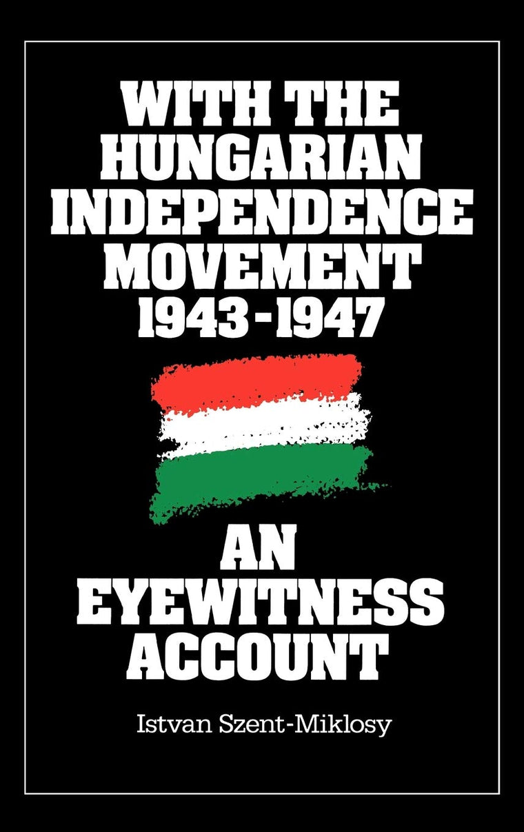 With the Hungarian Independence Movement, 1943-1947: An Eyewitness Account