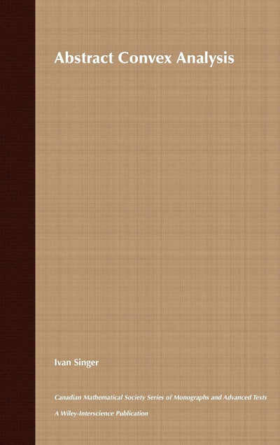 Abstract Convex Analysis (Wiley-Interscience and Canadian Mathematics Series of Monographs and Texts)