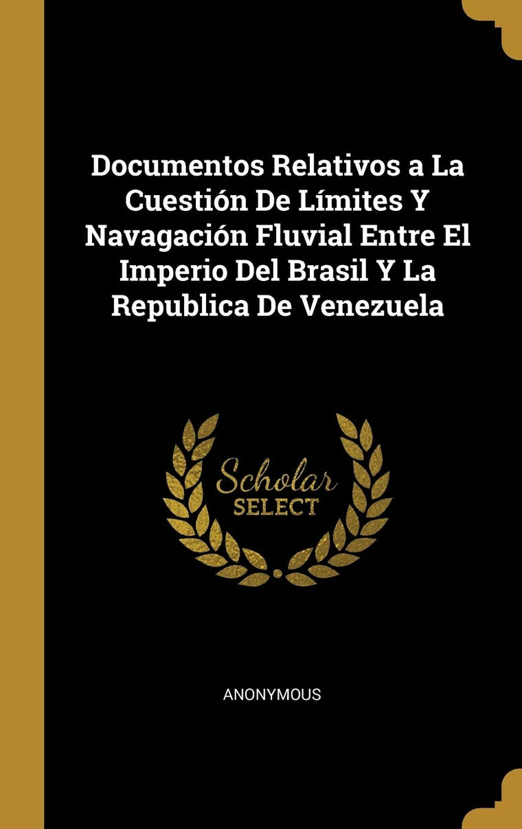 Documentos Relativos a La Cuestión De Límites Y Navagación Fluvial Entre El Imperio Del Brasil Y La Republica De Venezuela (Spanish Edition)