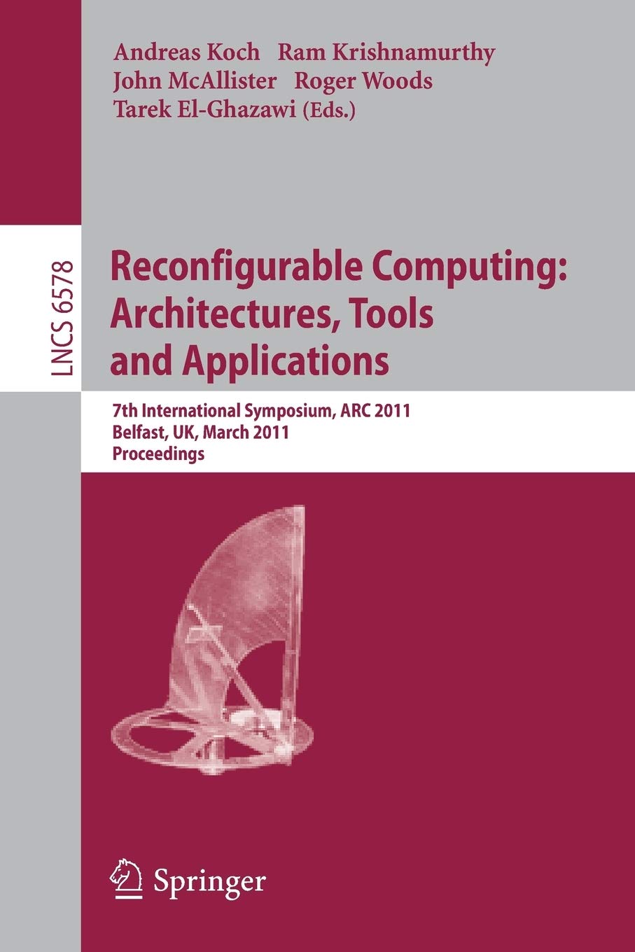 Reconfigurable Computing: Architectures, Tools and Applications: 7th International Symposium, ARC 2011, Belfast, UK, March 23-25, 2011, Proceedings (Lecture Notes in Computer Science, 6578)