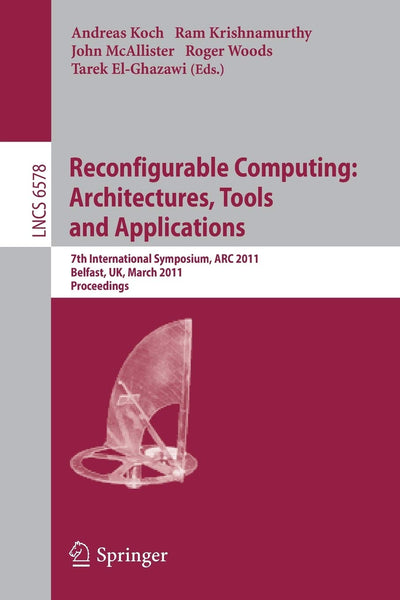 Reconfigurable Computing: Architectures, Tools and Applications: 7th International Symposium, ARC 2011, Belfast, UK, March 23-25, 2011, Proceedings (Lecture Notes in Computer Science, 6578)