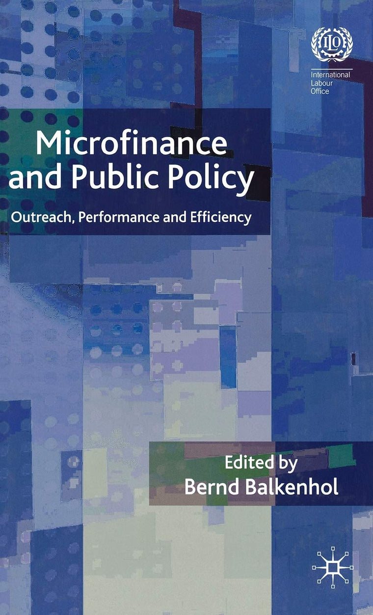 Microfinance and Public Policy: Outreach, Performance and Efficiency (International Labour Organization (ILO) Century)