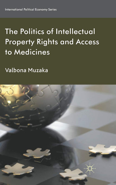 The Politics of Intellectual Property Rights and Access to Medicines (International Political Economy Series)