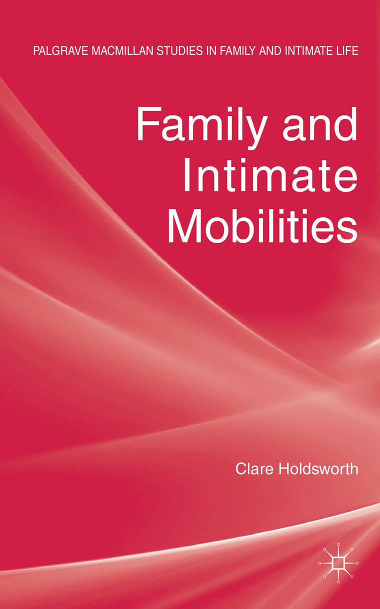 Family and Intimate Mobilities (Palgrave Macmillan Studies in Family and Intimate Life)