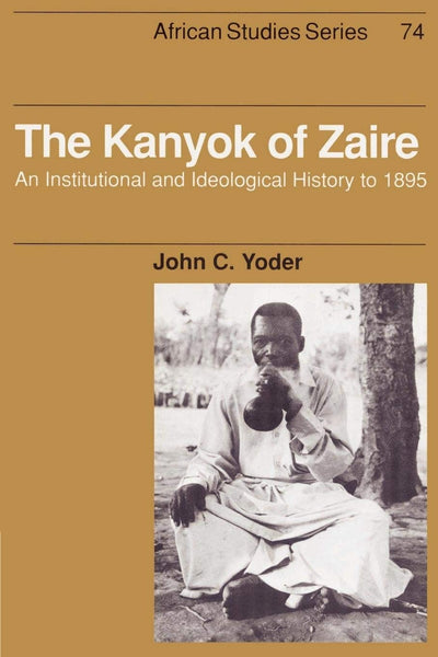 The Kanyok of Zaire: An Institutional and Ideological History to 1895 (African Studies, Series Number 74)