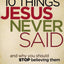 10 Things Jesus Never Said: And Why You Should Stop Believing Them