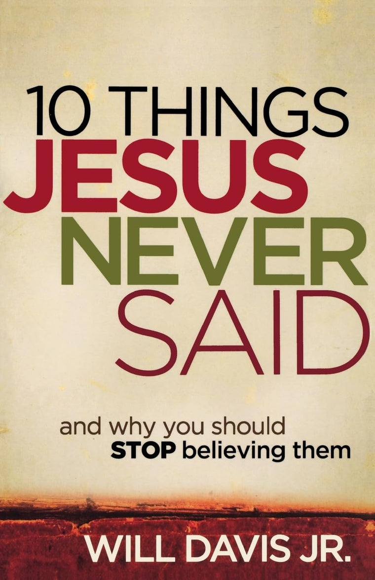 10 Things Jesus Never Said: And Why You Should Stop Believing Them