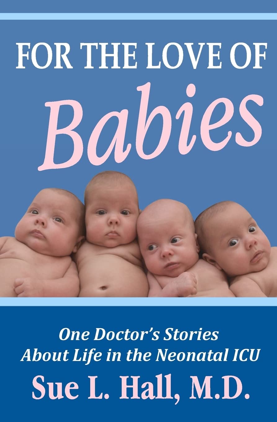 For the Love of Babies: One Doctor's Stories About Life in the Neonatal ICU
