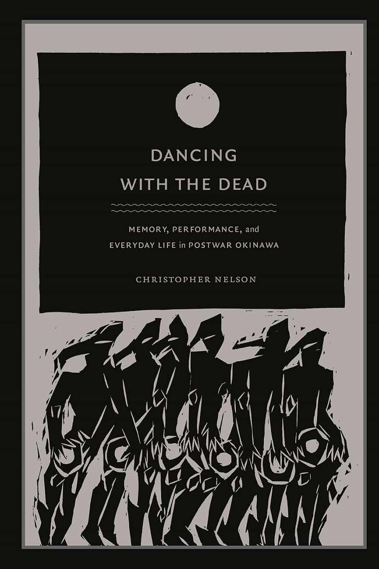 Dancing with the Dead: Memory, Performance, and Everyday Life in Postwar Okinawa (Asia-Pacific: Culture, Politics, and Society)