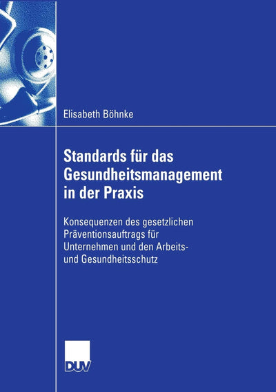 Standards fr das Gesundheitsmanagement in der Praxis: Konsequenzen des gesetzlichen Prventionsauftrags fr Unternehmen und den Arbeits- und Gesundheitsschutz (German Edition)