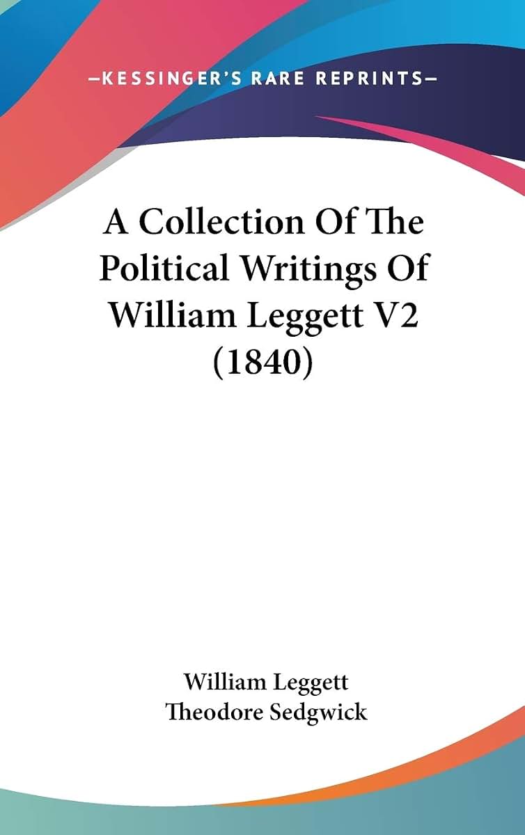 A Collection Of The Political Writings Of William Leggett V2 (1840)