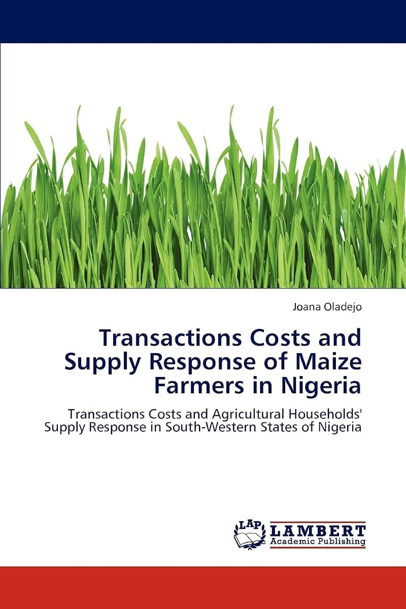 Transactions Costs and Supply Response of Maize Farmers in Nigeria: Transactions Costs and Agricultural Households' Supply Response in South-Western States of Nigeria
