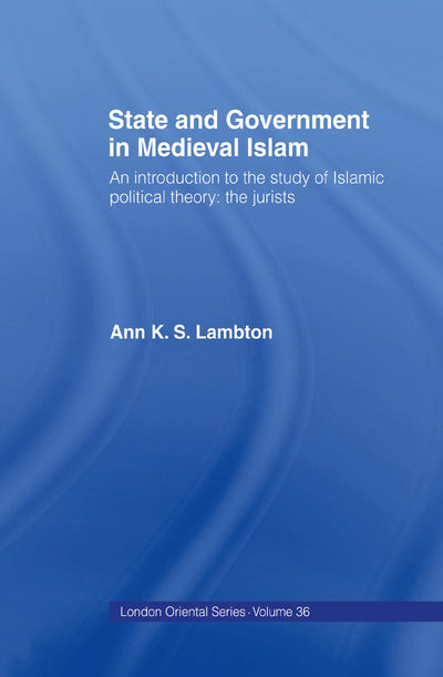 State and Government in Medieval Islam (London Oriental Series)