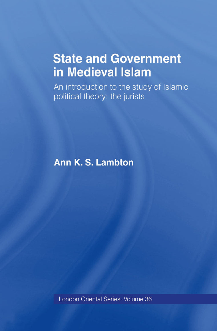 State and Government in Medieval Islam (London Oriental Series)