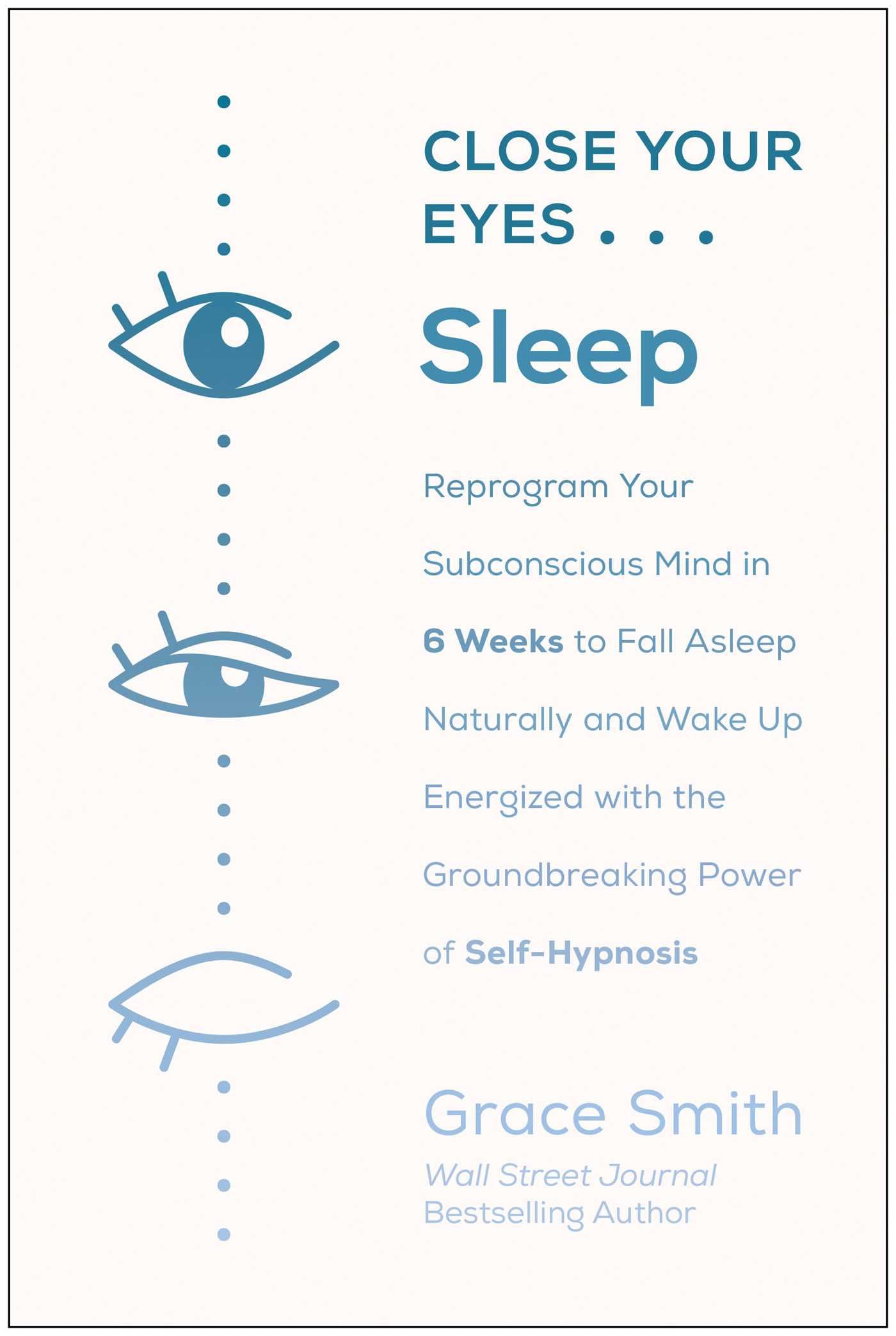 Close Your Eyes, Sleep: Reprogram Your Subconscious Mind in 6 Weeks to Fall Asleep Naturally and Wake Up Energized with the Groundbreaking Power of Self-Hypnosis