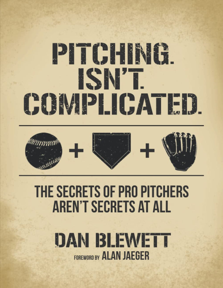 Pitching. Isn't. Complicated.: The Secrets Of Pro Pitchers Aren't Secrets At All